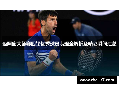 迈阿密大师赛四轮优秀球员表现全解析及精彩瞬间汇总
