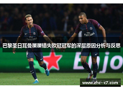 巴黎圣日耳曼屡屡错失欧冠冠军的深层原因分析与反思