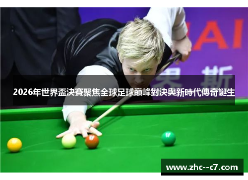 2026年世界盃決賽聚焦全球足球巔峰對決與新時代傳奇誕生