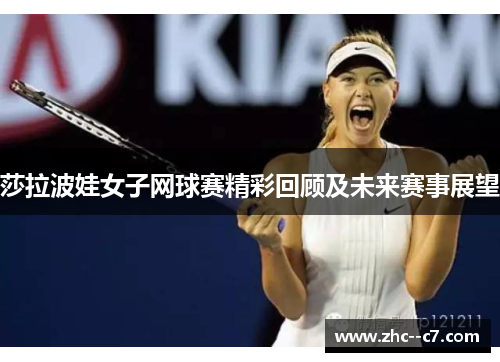 莎拉波娃女子网球赛精彩回顾及未来赛事展望