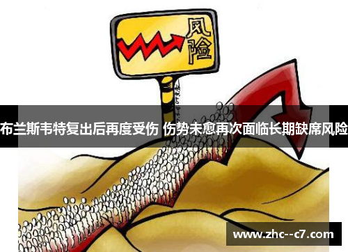 布兰斯韦特复出后再度受伤 伤势未愈再次面临长期缺席风险